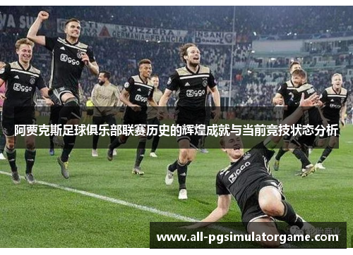 阿贾克斯足球俱乐部联赛历史的辉煌成就与当前竞技状态分析