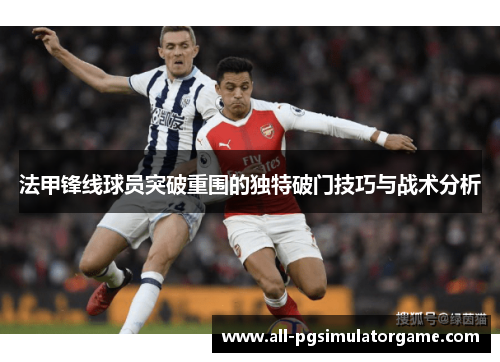 法甲锋线球员突破重围的独特破门技巧与战术分析